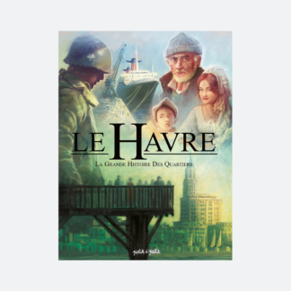 Le Havre Tome 3 La grande histoire des quartiers